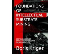 FOUNDATIONS OF INTELLECTUAL SUBSTRATE MINING: A METHODOLOGY FOR EXTRACTING FORMAL LAWS FROM RAW WISDOM: 1