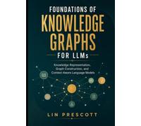 Foundations of Knowledge Graphs for LLMs: Knowledge Representation, Graph Construction, and Context-Aware Language Models: 1