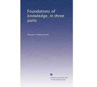 Foundations of knowledge, in three parts (1900)