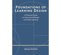 Foundations of Learning Design: A Practical Guide to Instructional Design and Adult Learning (The Complete Foundations of Learning Design)