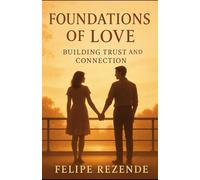 Foundations of Love:: Building Trust and Connection (The Love Blueprint: Building Stronger Relationships)