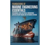 FOUNDATIONS OF MARINE ENGINEERING ESSENTIALS: Mechanical and Electrical Engineering Aspects of Ship Design and Offshore Systems