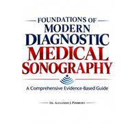 FOUNDATIONS OF MODERN DIAGNOSTIC MEDICAL SONOGRAPHY: A Comprehensive Evidence-Based Guide