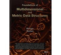 Foundations of Multidimensional and Metric Data Structures (The Morgan Kaufmann Series in Data Management Systems)