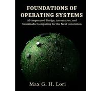 Foundations of Operating Systems: AI-Augmented Design, Automation, and Sustainable Computing for the Next Generation