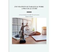 Foundations of Paralegal Work: A Practical Guide: A Practical Roadmap To Law Office Work And Procedures