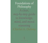 Foundations of Philosophy: A clear, step-by-step guide to knowledge, mind, and moral reasoning