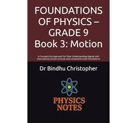 FOUNDATIONS OF PHYSICS - GRADE 9 Book 3: Motion: A Concept-First Approach for Clear Understanding Aligned with international school curricula and ... exam foundations (FOUNDATION PHYSICS SERIES)