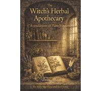 Foundations of Plant Wisdom: The Witch's Herbal Apothecary Vol. 1