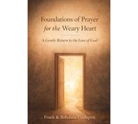 Foundations of Prayer for the Weary Heart: A Gentle Return to the Love of God