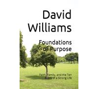 Foundations of Purpose: Faith, Family, and the Ten Roots of a Strong Life