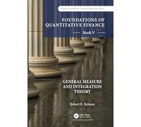 Foundations of Quantitative Finance: Book V General Measure and Integration Theory (Chapman and Hall/CRC Financial Mathematics Series)