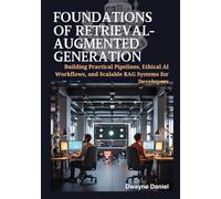 Foundations of Retrieval-Augmented Generation: Building Practical Pipelines, Ethical AI Workflows, and Scalable RAG Systems for Developers ... Pipelines to Graph-Enhanced Enterprise AI)