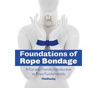 Foundations of Rope Bondage: A Fun and Friendly Introduction to Rope Fundamentals from The Duchy