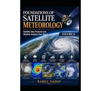 FOUNDATIONS OF SATELLITE METEOROLOGY Satellite Data Products and Weather Analysis from Space Volume-II: Satellite Data Products and Weather Analysis ... and Atmospheric Applications Volume I)