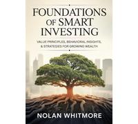 FOUNDATIONS OF SMART INVESTING: VALUE PRINCIPLES, BEHAVIORAL INSIGHTS & STRATEGIES FOR GROWING WEALTH