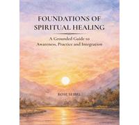 Foundations of Spiritual Healing: A Grounded Guide to Awareness, Practice and Integration