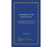 Foundations of the atomic theory: comprising papers and extracts by John Dalton, William Hyde Wollaston, M. D., and Thomas Thomson, M. D. (1802-1808)