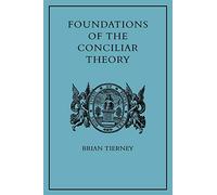 Foundations of the Conciliar Theory: The Contribution of the Medieval Canonists from Gratian to the Great Schism