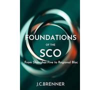 Foundations of the SCO From Shanghai Five to Regional Bloc (A New Blueprint for Prosperity)
