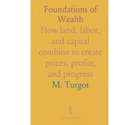 Foundations of Wealth: How land, labor, and capital combine to create prices, profits, and progress