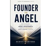 Founder to Angel: How to Evaluate, Protect, and Grow Your Angel Investments Using the #1 Bestselling Good to Growing Framework (Good to Growing Series)