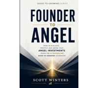 Founder to Angel: How to Evaluate, Protect, and Grow Your Angel Investments Using the #1 Bestselling Good to Growing Framework (Good to Growing Series)