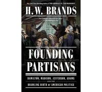 Founding Partisans: Hamilton, Madison, Jefferson, Adams and the Brawling Birth of American Politics