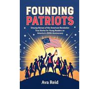 Founding Patriots: Unsung Heroes of the American Revolution - True Stories for Young Readers on America's 250th Anniversary