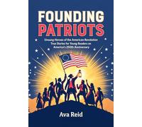 Founding Patriots: Unsung Heroes of the American Revolution - True Stories for Young Readers on America's 250th Anniversary