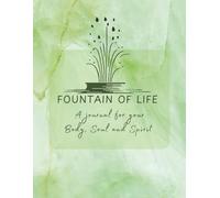 FOUNTAIN OF LIFE: A journal for your Body, Soul and Spirit