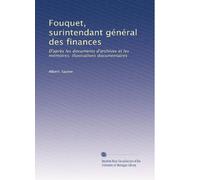 Fouquet, surintendant général des finances: D'après les documents d'archives et les mémoires; illustrations documentaires