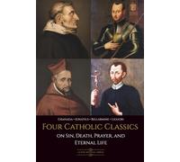 Four Catholic Classics on Sin, Death, Prayer, and Eternal Life: The Sinner’s Guide, The Spiritual Exercises, The Art of Dying Well, and Preparation for Death
