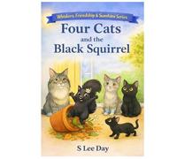 Four Cats and the Black Squirrel: A Whiskers, Friendship, and Sunshine Book Series (Four Cats: A Cozy Tale of Friendship and Sunshine)