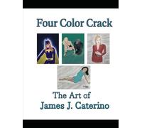 Four Color Crack: The Best Artwork of James J. Caterino