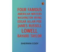Four Famous American Writers: Washington Irving Edgar Allan Poe James Russell Lowell Bayard Taylor