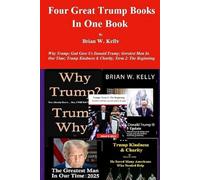 Four Great Trump Books In One Book: Why Trump?; God Gave Us Donald Trump; Greatest Man In Our Time; Trump Kindness & Charity; Term 2 - The Beginning