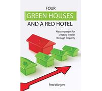 Four Green Houses and a Red Hotel: New Strategies for Creating Wealth Through Property