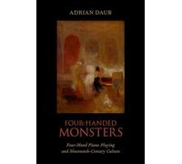 Four-Handed Monsters: Four-Hand Piano Playing and Nineteenth-Century Culture