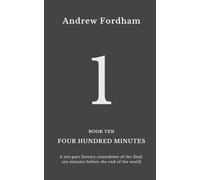 Four Hundred Minutes : 1: A ten-part literary countdown of the final ten minutes before the end of the world