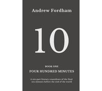 Four Hundred Minutes : 10: A ten-part literary countdown of the final ten minutes before the end of the world