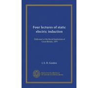 Four lectures of static electric induction: Delivered at the Royal Institution of Great Britain, 1879
