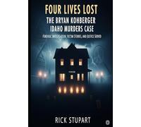 Four Lives Lost: The Bryan Kohberger Idaho Murders Case: Forensic Investigation, Victim Stories, and Justice Served (Infamous Killers: Minds, Motives, and Murders)