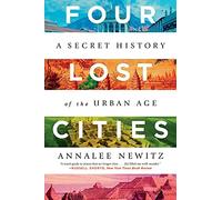 Four Lost Cities: A Secret History of the Urban Age