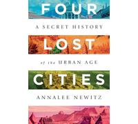 Four Lost Cities: A Secret History of the Urban Age