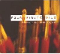 FOUR MINUTE MILE - I Learned It From Watching You