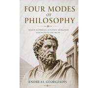 Four Modes of Philosophy: Reason, Experience, Intuition, Revelation: Four Paths to the Truth