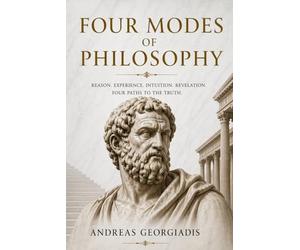 Four Modes of Philosophy: Reason, Experience, Intuition, Revelation: Four Paths to the Truth