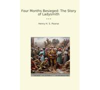 Four Months Besieged: The Story of Ladysmith (Classic Books)