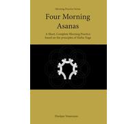 Four Morning Asanas: A Short, Complete Morning Practice based on the principles of Hatha Yoga (Morning Practice Series)